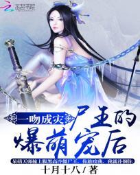 一吻成灾:尸王的爆萌宠后 一吻成灾:尸王的爆萌宠后